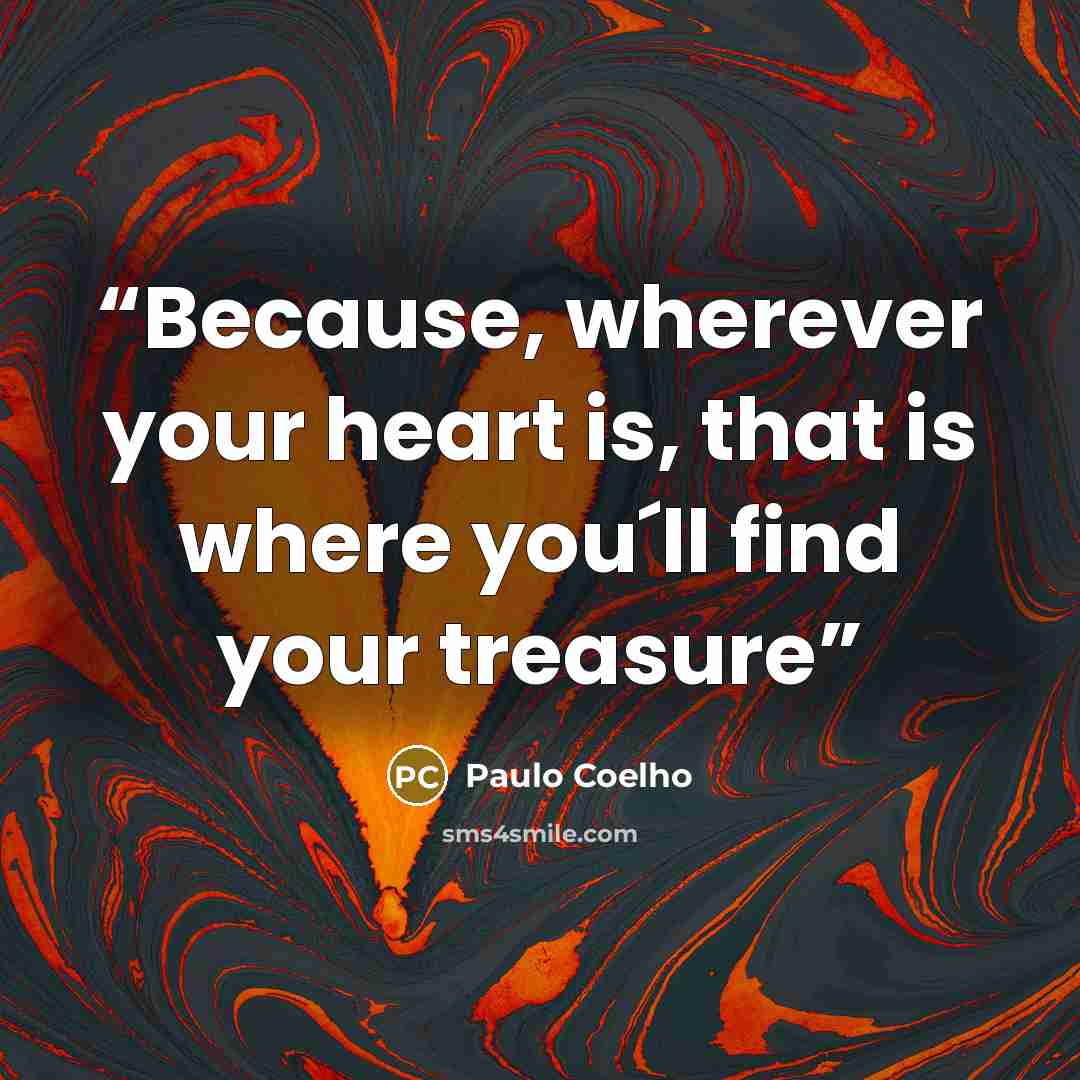 “Because, wherever your heart is, that is where you´ll find your treasure” quote by Paulo Coelho