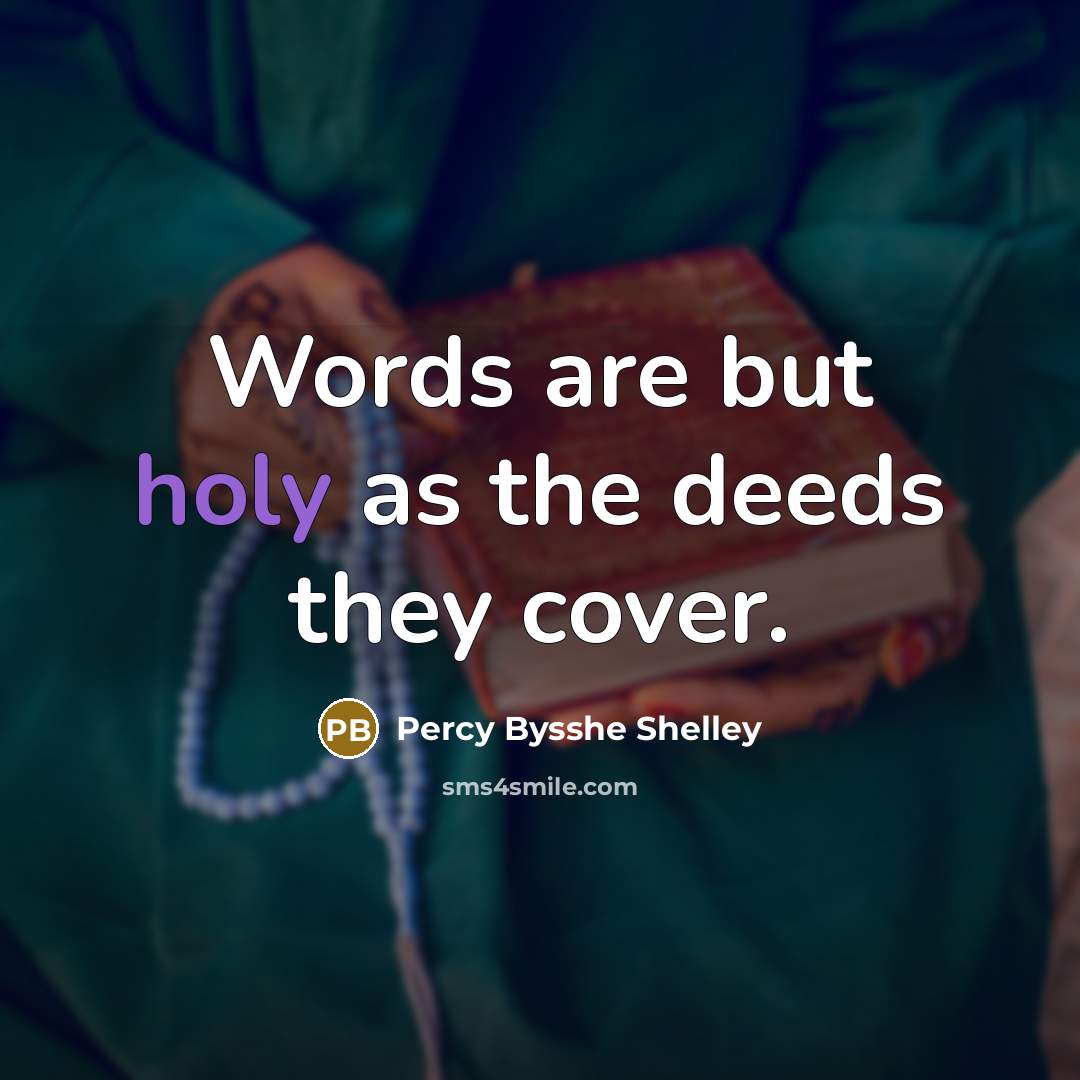 “Words are but holy as the deeds they cover.…” quote by Percy Bysshe Shelley