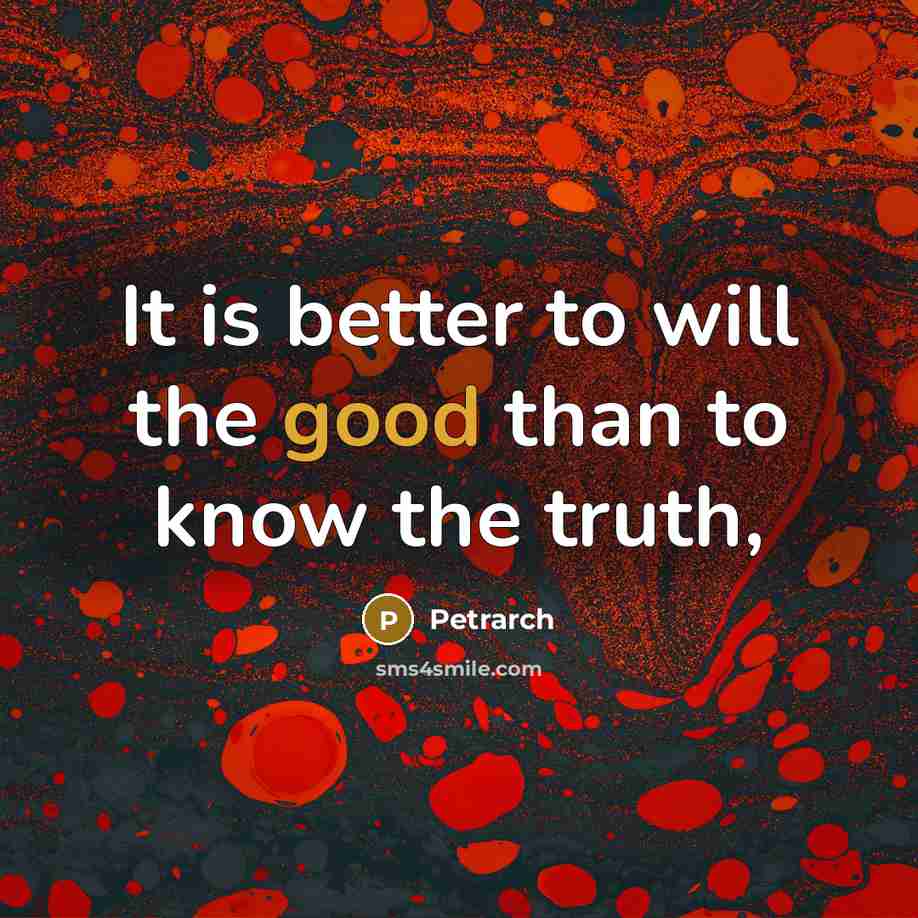 “It is better to will the good than to know…” quote by Petrarch