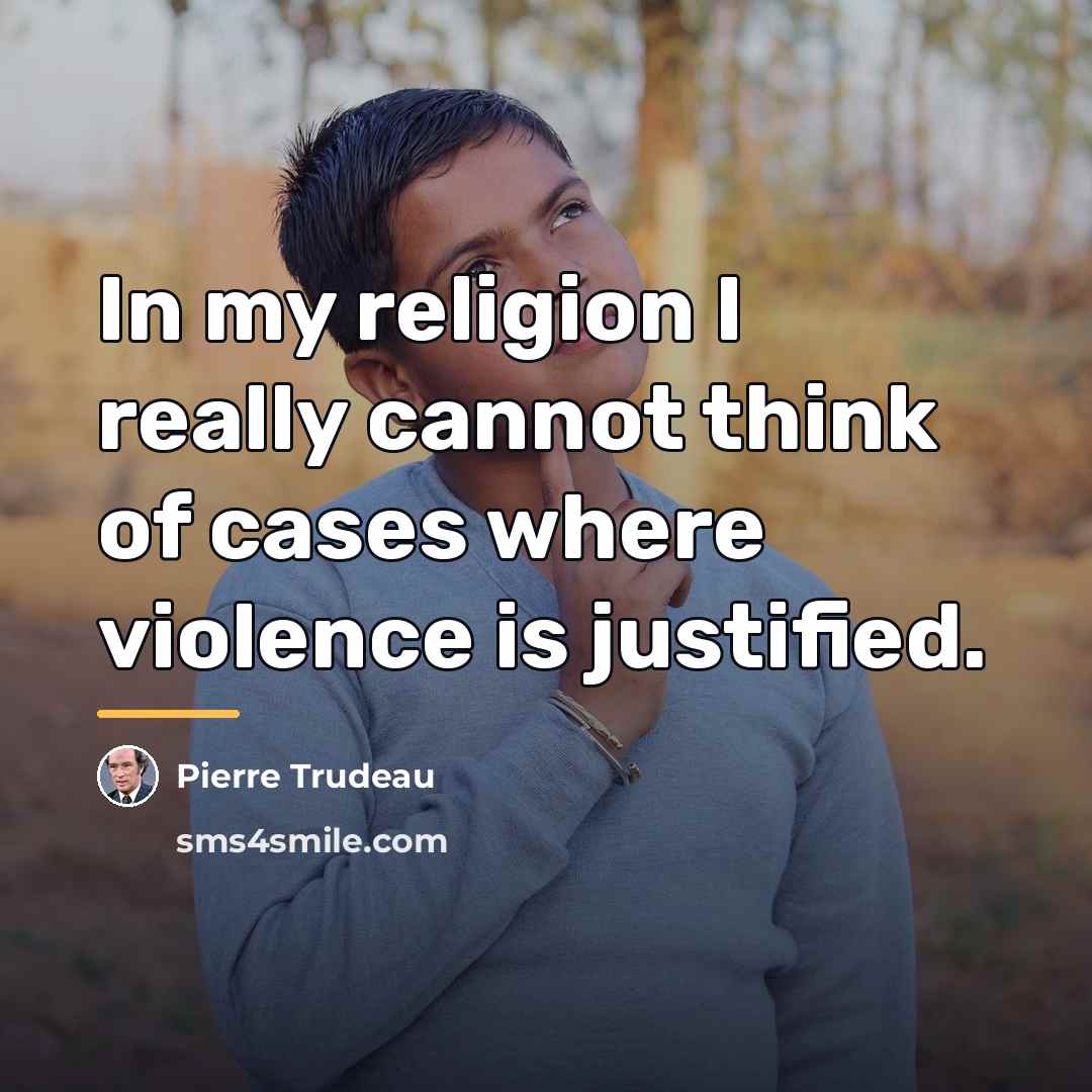 “In my religion I really cannot think of cases where…” quote by Pierre Trudeau