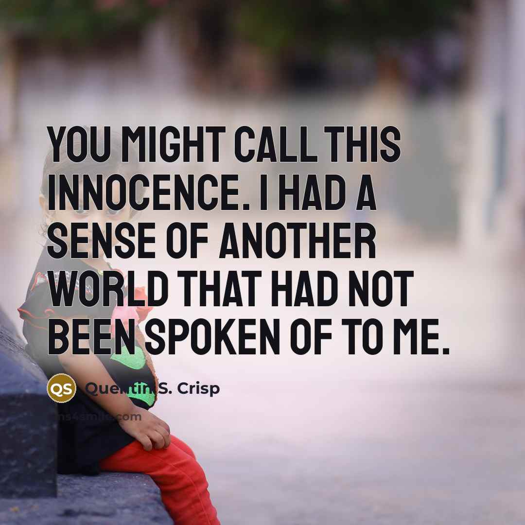 “You might call this innocence. I had a sense of…” quote by Quentin S. Crisp