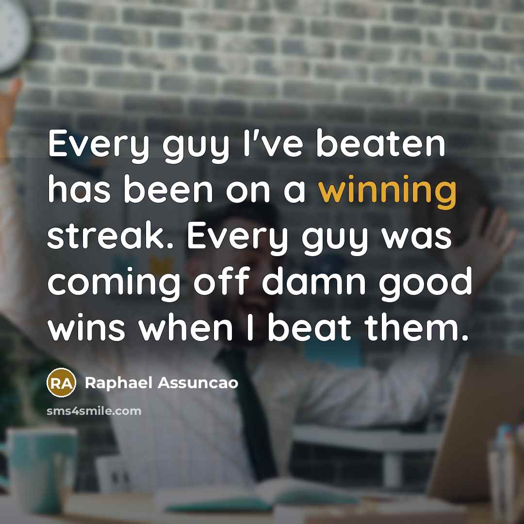 “Every guy I've beaten has been on a winning streak.…” quote by Raphael Assuncao