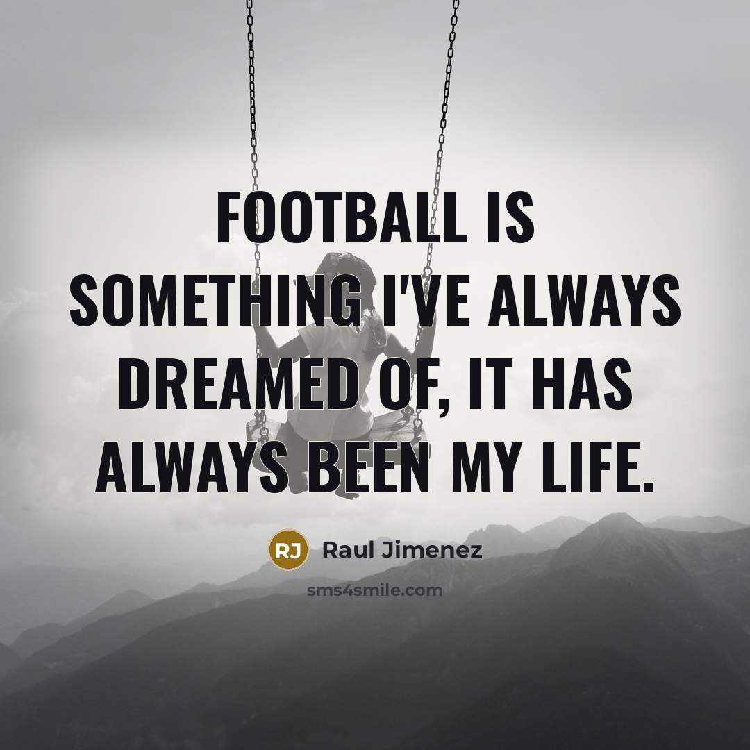 “Football is something I've always dreamed of, it has always…” quote by Raul Jimenez