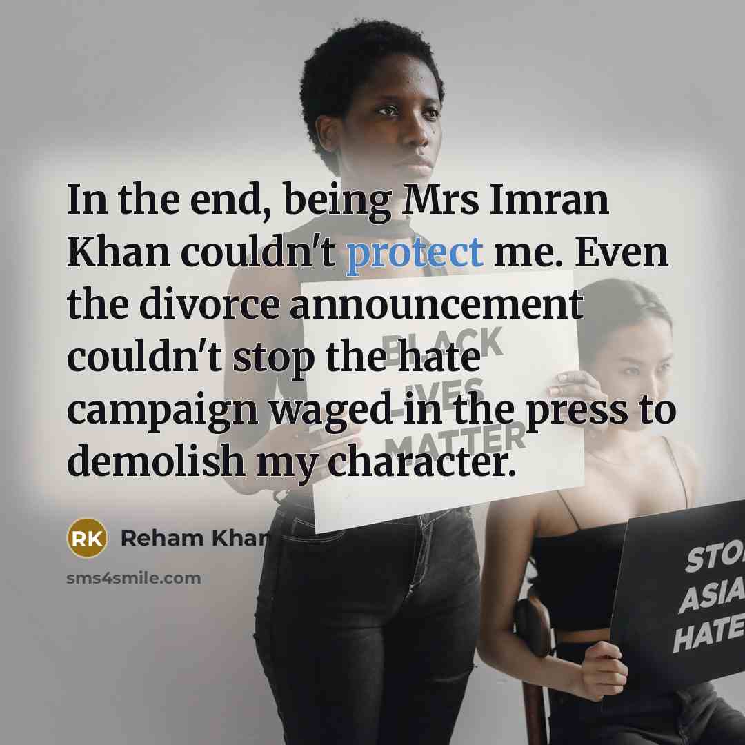 “In the end, being Mrs Imran Khan couldn't protect me.…” quote by Reham Khan