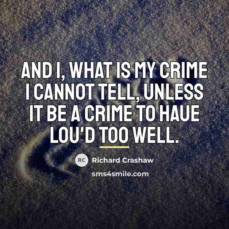 “And I, what is my crime I cannot tell, Unless…” quote by Richard Crashaw