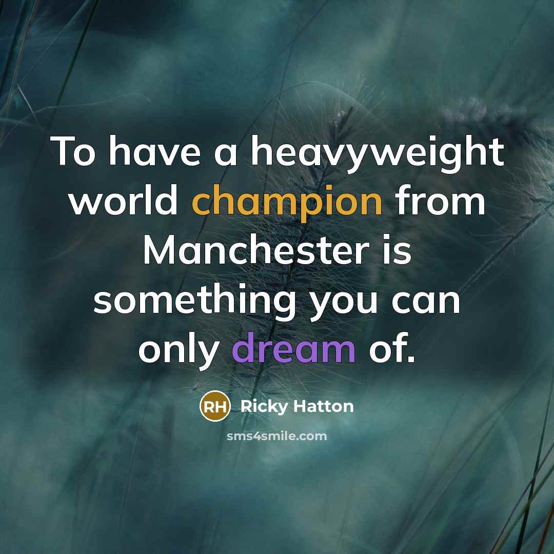 “To have a heavyweight world champion from Manchester is something…” quote by Ricky Hatton
