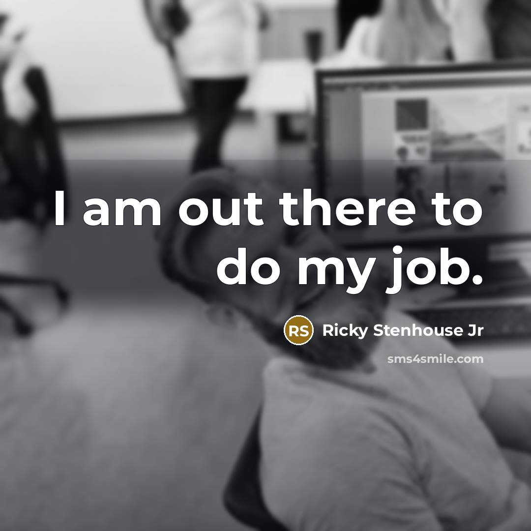 “I am out there to do my job.…” quote by Ricky Stenhouse Jr
