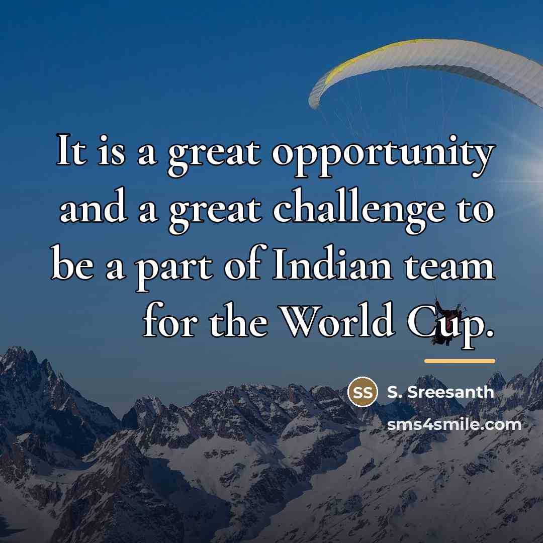 “It is a great opportunity and a great challenge to…” quote by S. Sreesanth