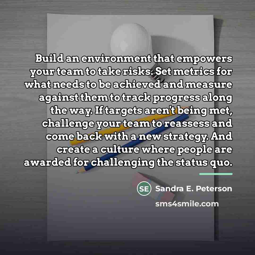 “Build an environment that empowers your team to take risks.…” quote by Sandra E. Peterson