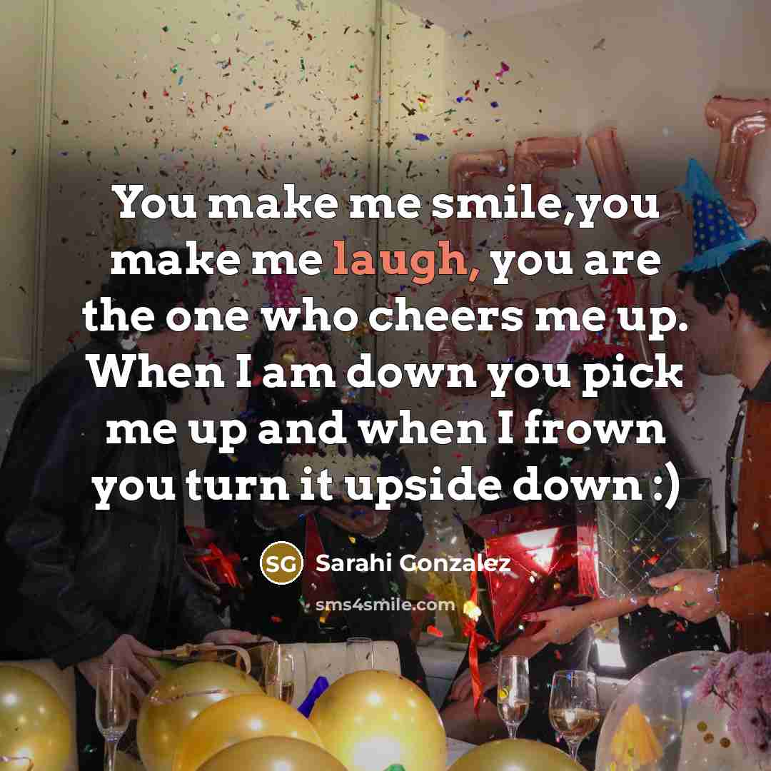 “You make me smile,you make me laugh, you are the…” quote by Sarahi Gonzalez