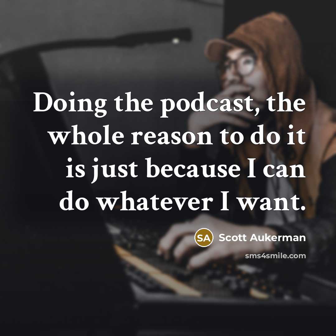 “Doing the podcast, the whole reason to do it is…” quote by Scott Aukerman