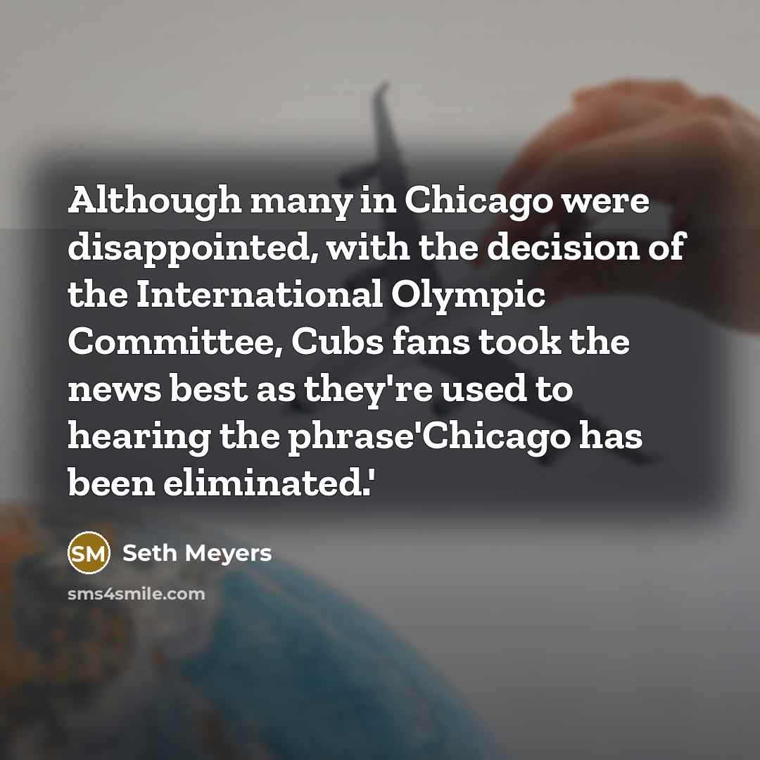 “Although many in Chicago were disappointed, with the decision of…” quote by Seth Meyers