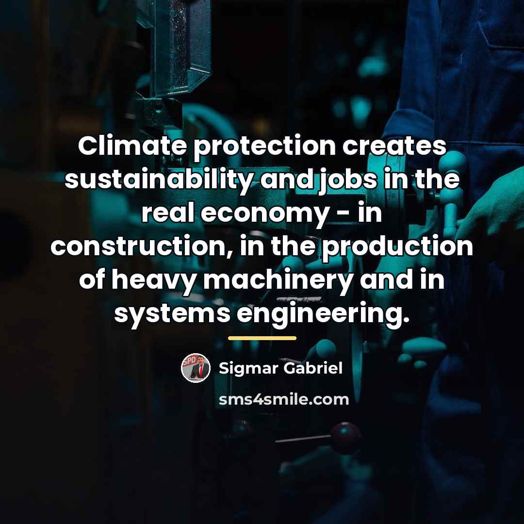 “Climate protection creates sustainability and jobs in the real economy…” quote by Sigmar Gabriel