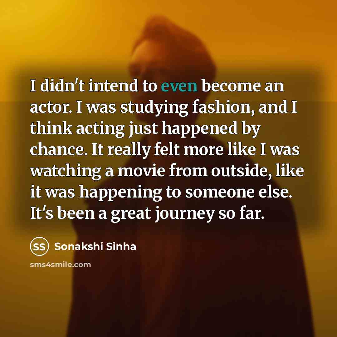 “I didn't intend to even become an actor. I was…” quote by Sonakshi Sinha