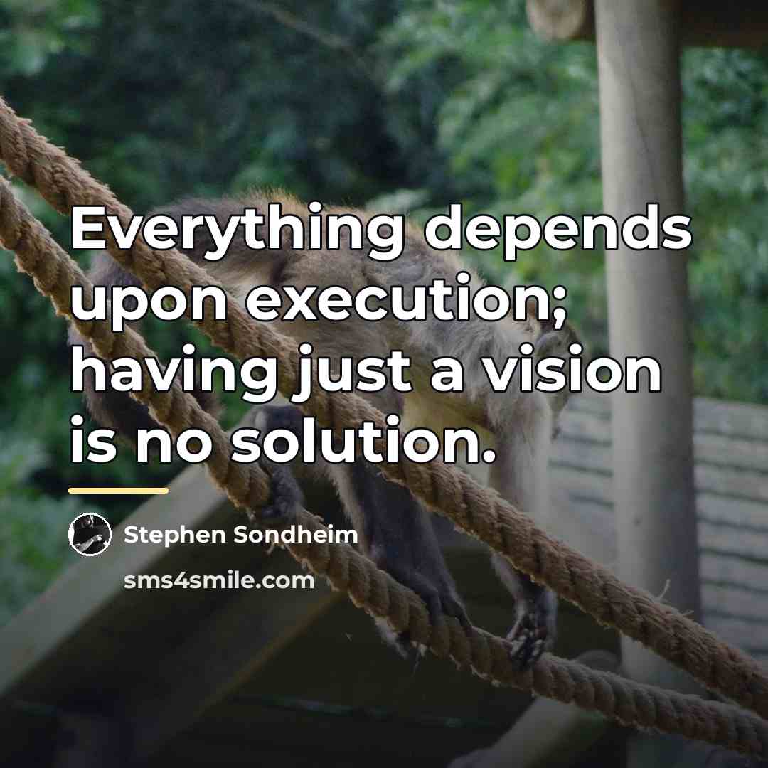 “Everything depends upon execution; having just a vision is no…” quote by Stephen Sondheim