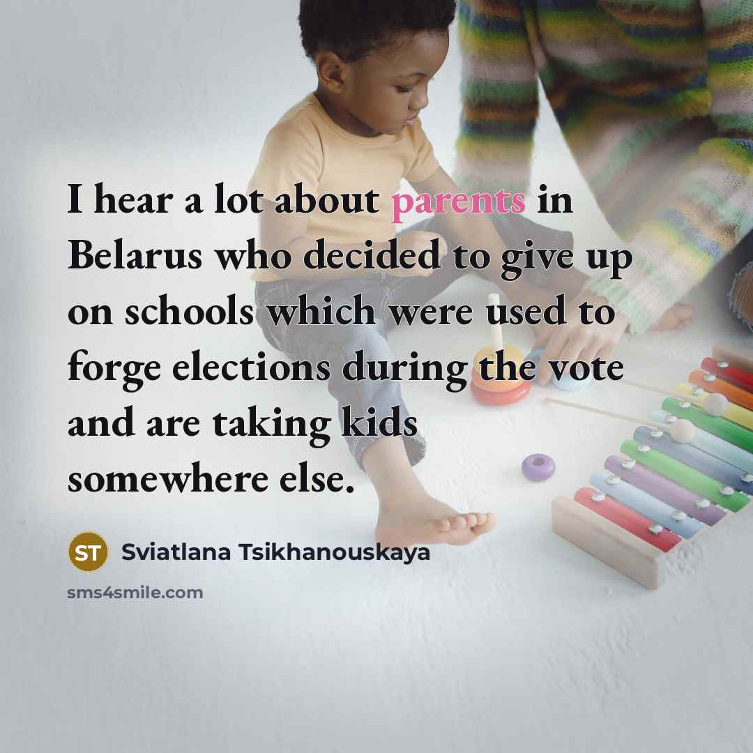“I hear a lot about parents in Belarus who decided to give up on schools which were used to forge elections during the vote and are taking kids somewhere else.” quote by Sviatlana Tsikhanouskaya