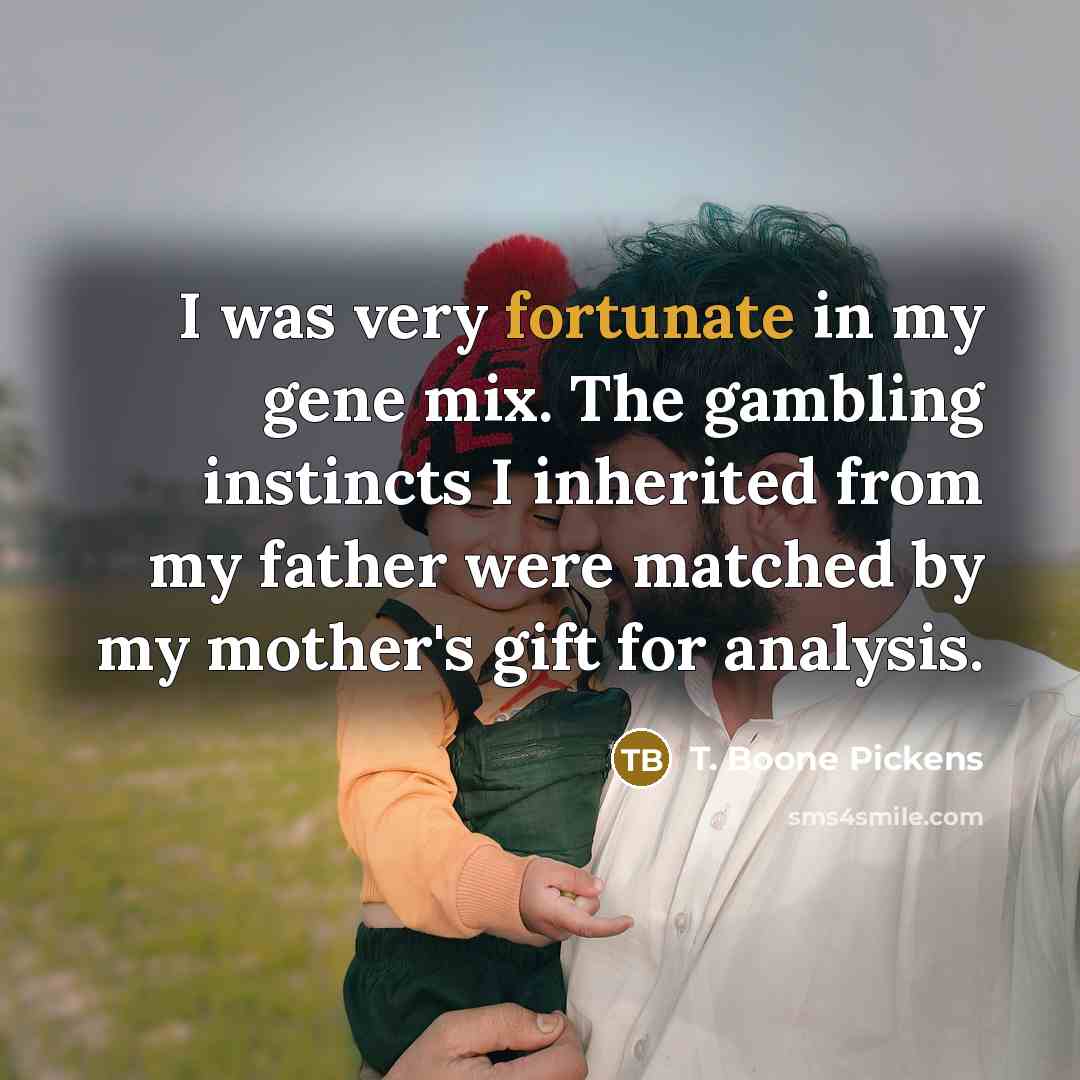 “I was very fortunate in my gene mix. The gambling…” quote by T. Boone Pickens