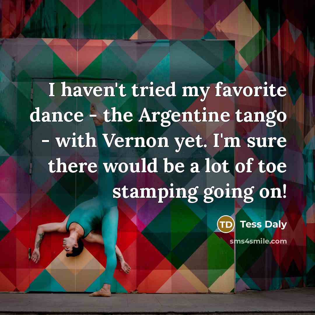 “I haven't tried my favorite dance - the Argentine tango…” quote by Tess Daly