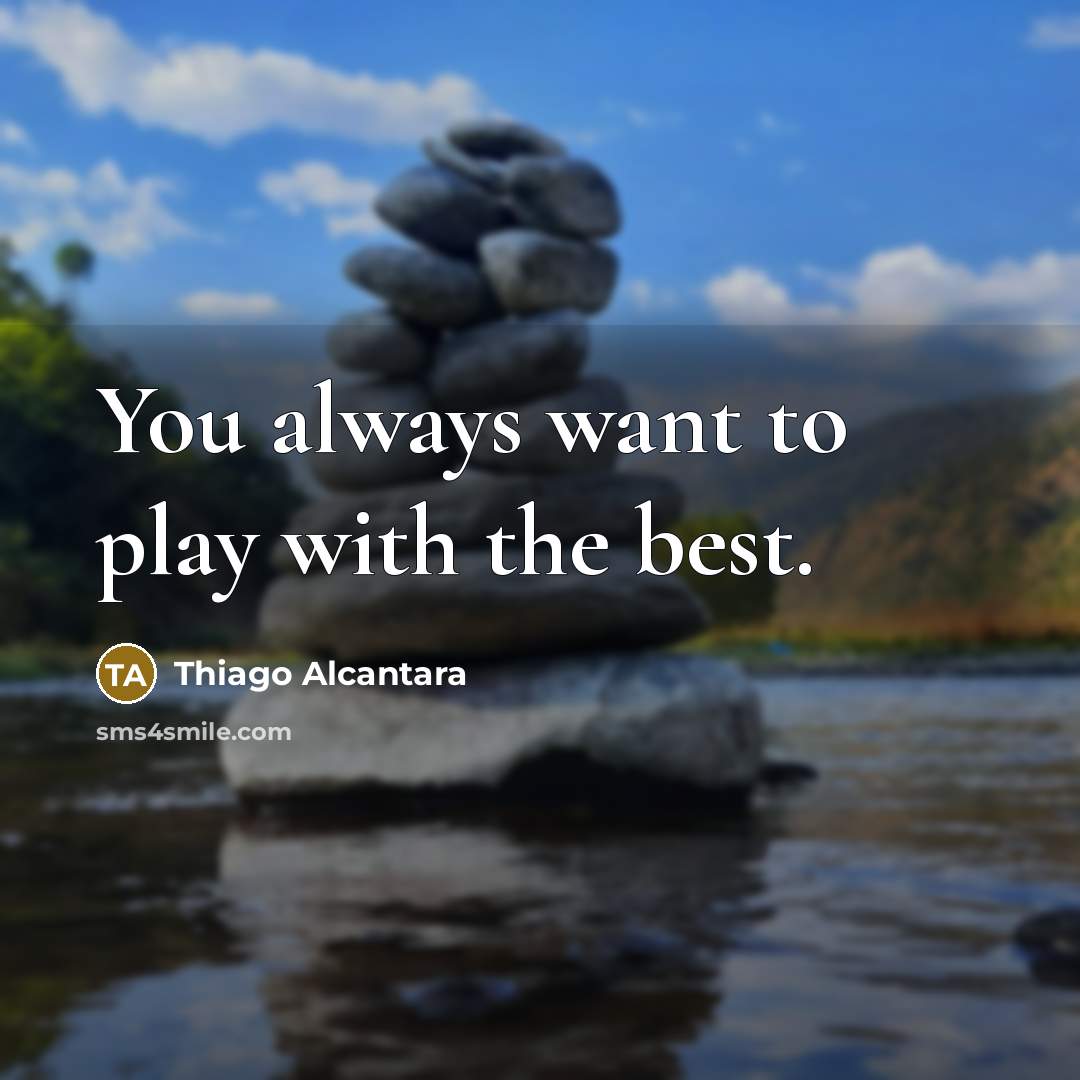 “You always want to play with the best.…” quote by Thiago Alcantara