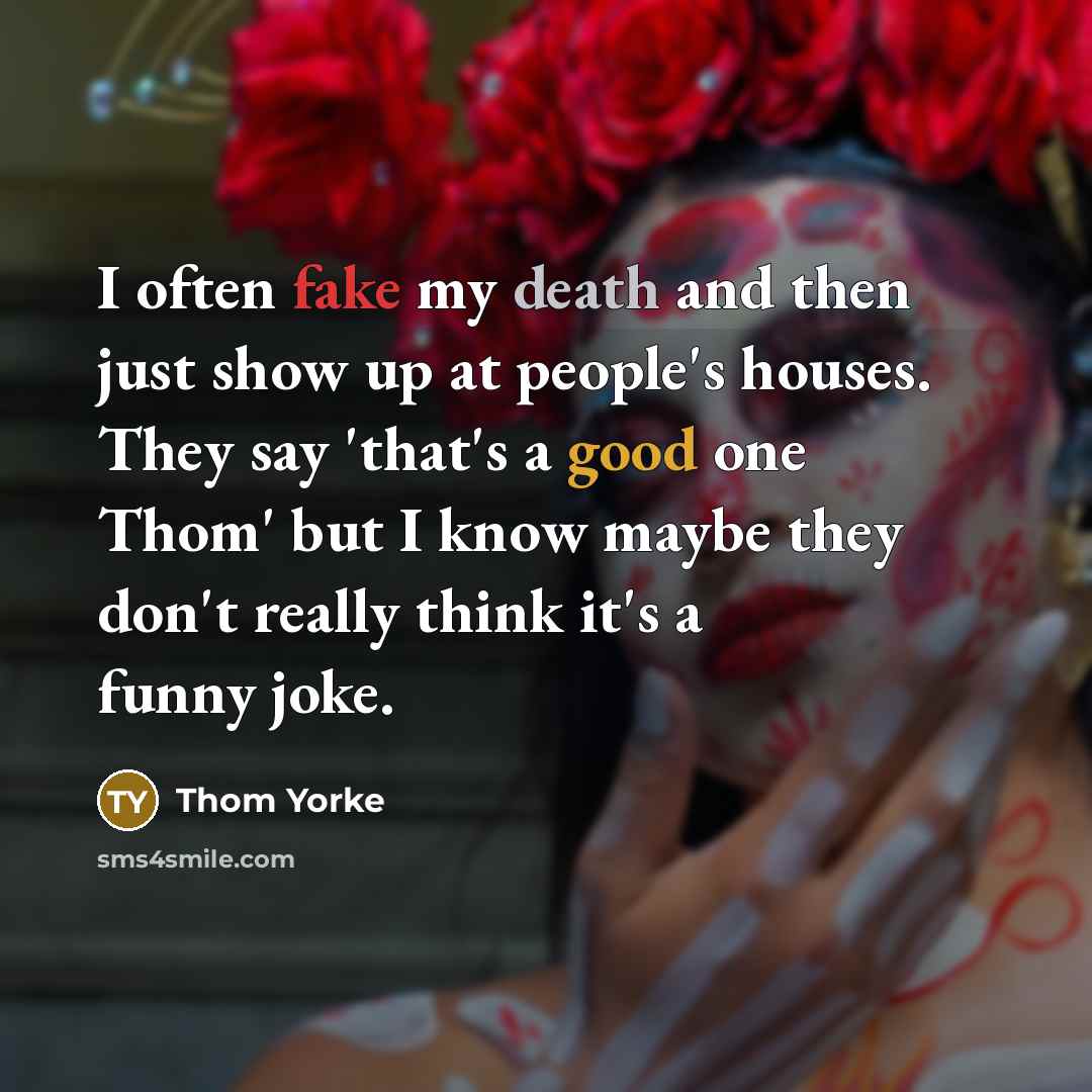“I often fake my death and then just show up…” quote by Thom Yorke