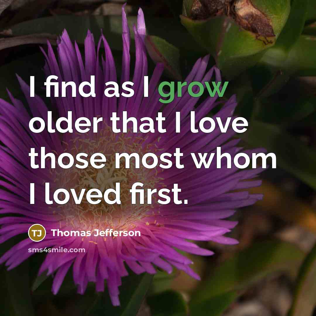 “I find as I grow older that I love those…” quote by Thomas Jefferson