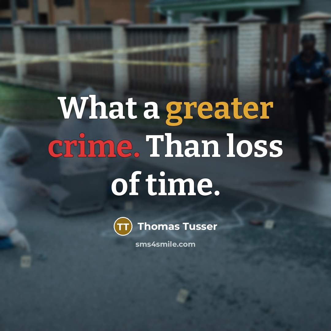 “What a greater crime. Than loss of time.…” quote by Thomas Tusser