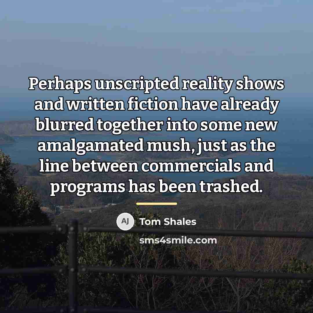 “Perhaps unscripted reality shows and written fiction have already blurred…” quote by Tom Shales