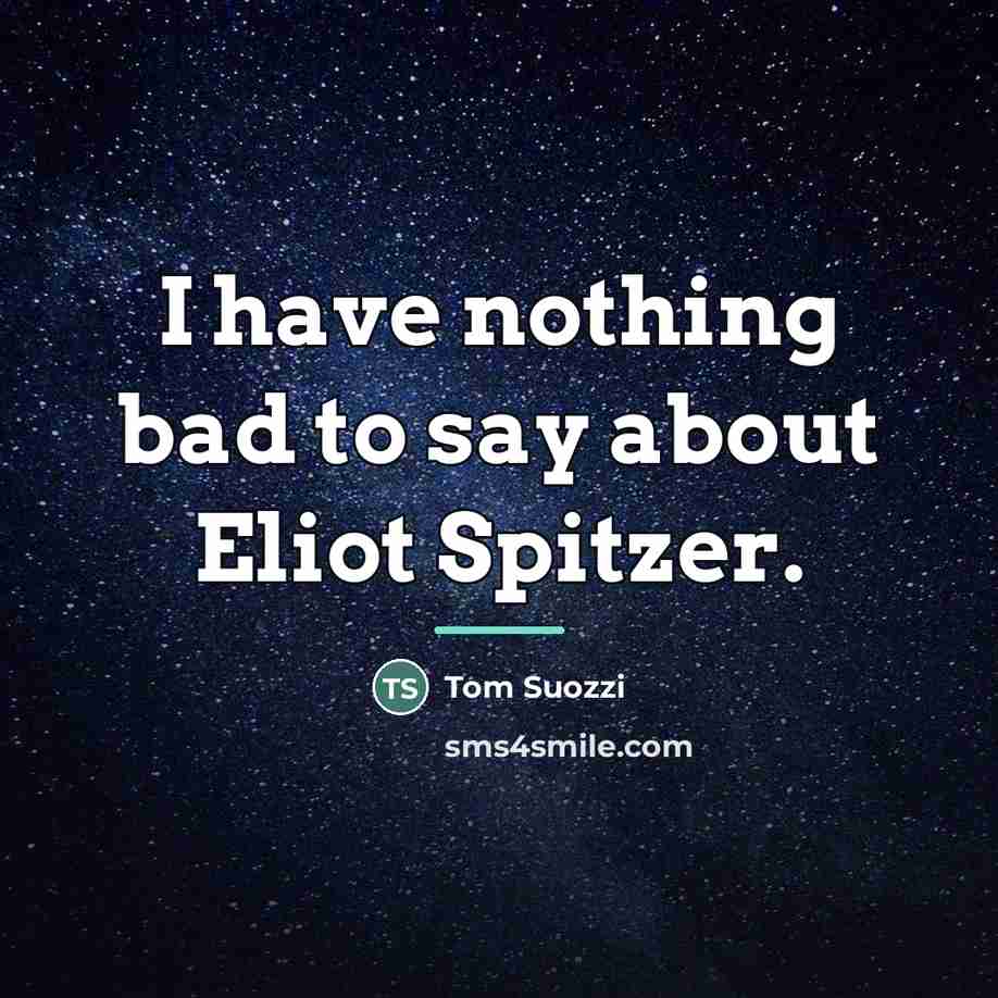 “I have nothing bad to say about Eliot Spitzer.…” quote by Tom Suozzi