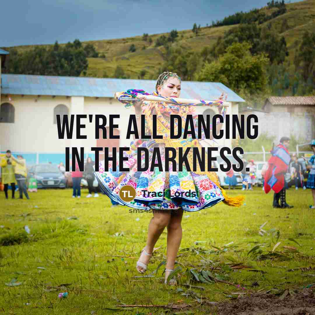 “We're all dancing in the darkness.…” quote by Traci Lords