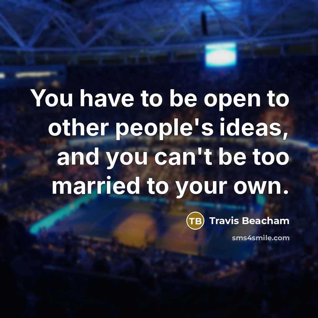 “You have to be open to other people's ideas, and…” quote by Travis Beacham