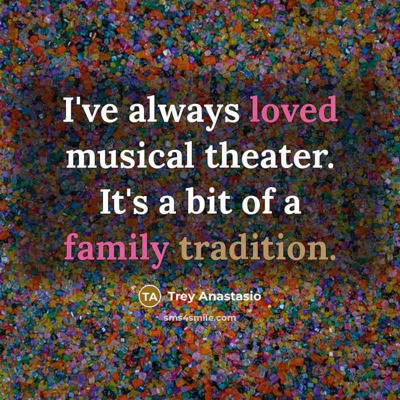 “I've always loved musical theater. It's a bit of a family tradition.” quote by Trey Anastasio