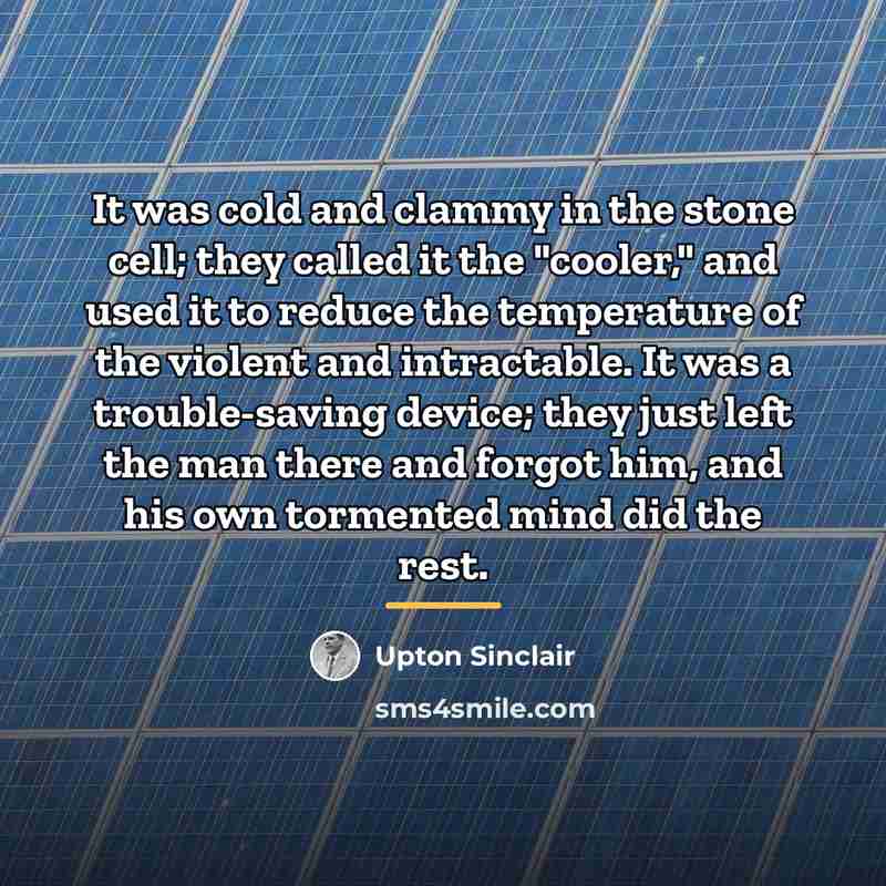 “It was cold and clammy in the stone cell; they…” quote by Upton Sinclair