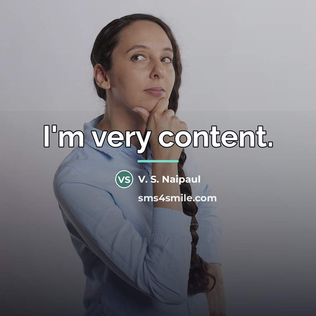 “I'm very content.…” quote by V. S. Naipaul