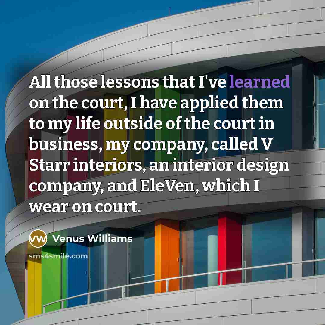 “All those lessons that I've learned on the court, I…” quote by Venus Williams