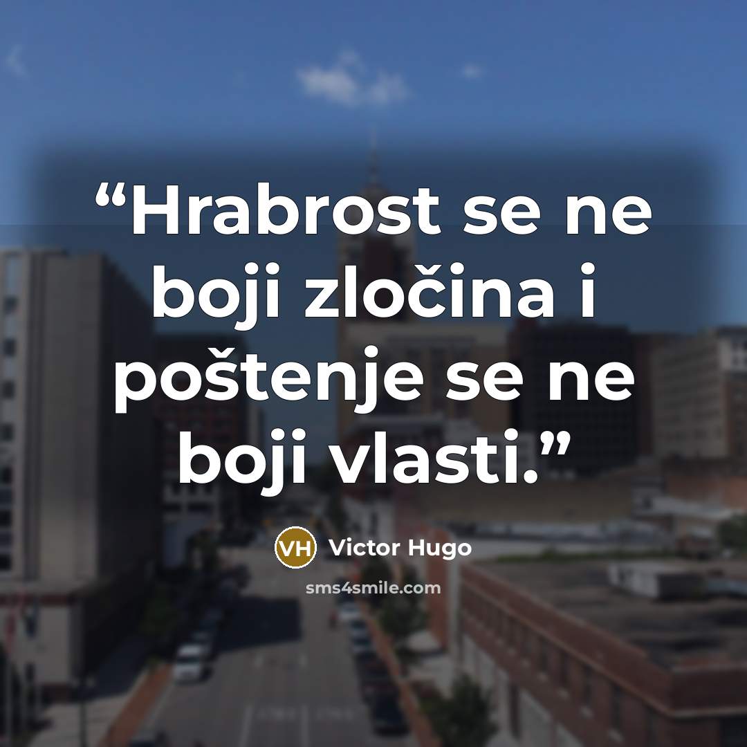 “Hrabrost se ne boji zločina i poštenje se ne boji vlasti.” quote by Victor Hugo