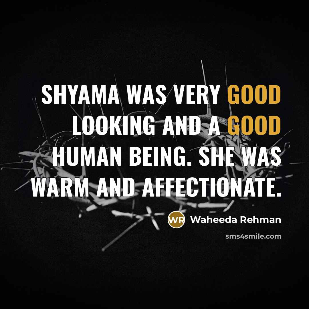 “Shyama was very good looking and a good human being.…” quote by Waheeda Rehman