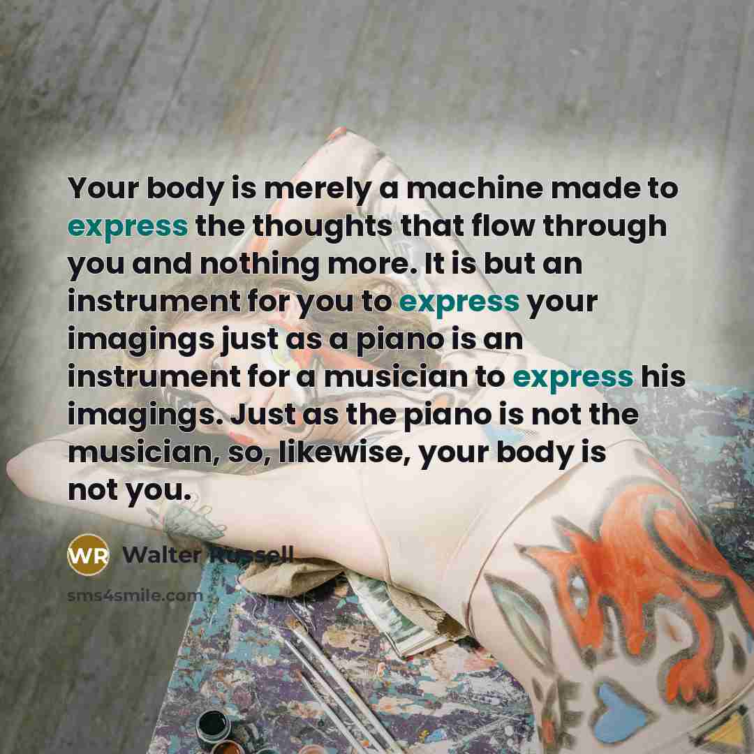 “Your body is merely a machine made to express the…” quote by Walter Russell