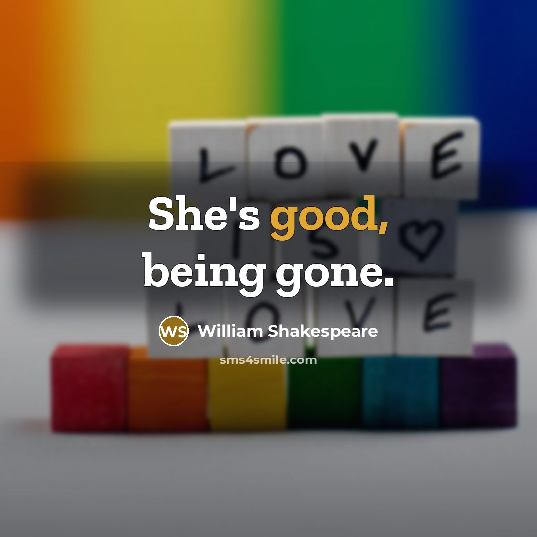 “She's good, being gone.…” quote by William Shakespeare
