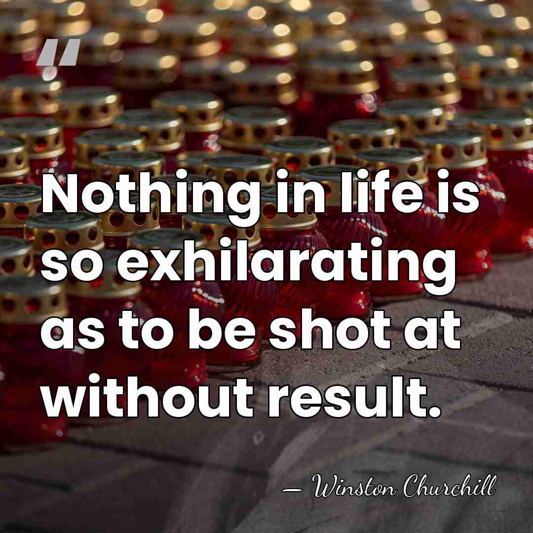 Nothing in life is so exhilarating as to be shot at without&hellip; - Winston Churchill