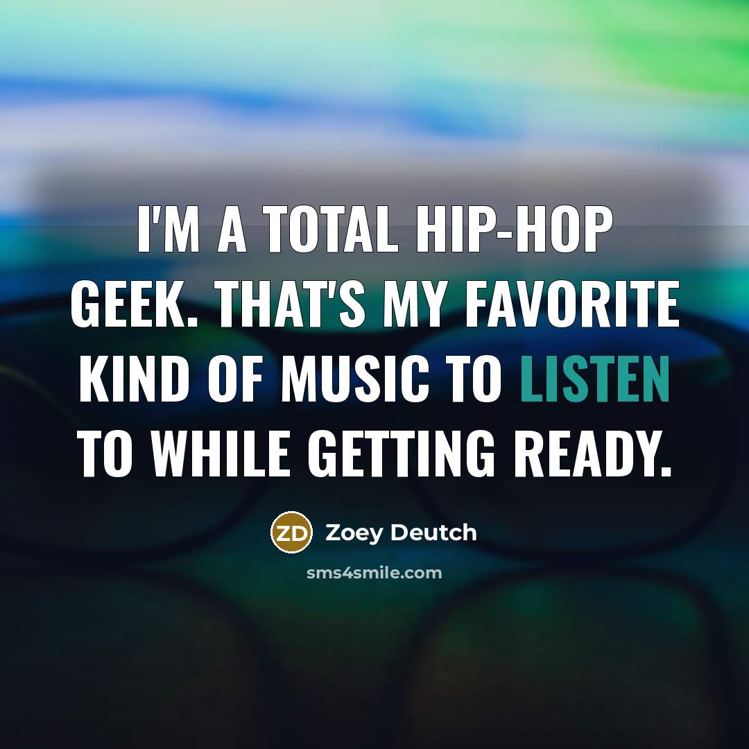 “I'm a total hip-hop geek. That's my favorite kind of…” quote by Zoey Deutch