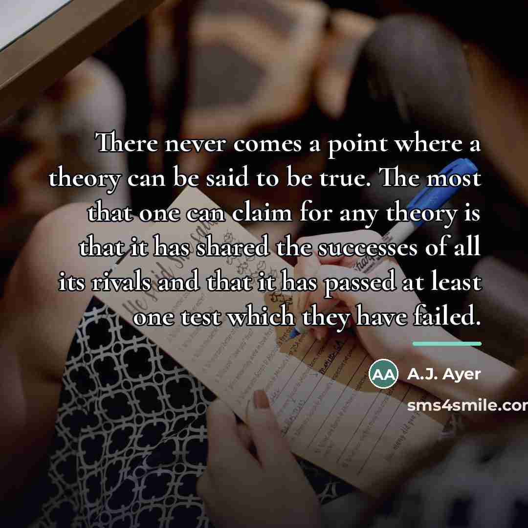“There never comes a point where a theory can be…” quote by A.J. Ayer