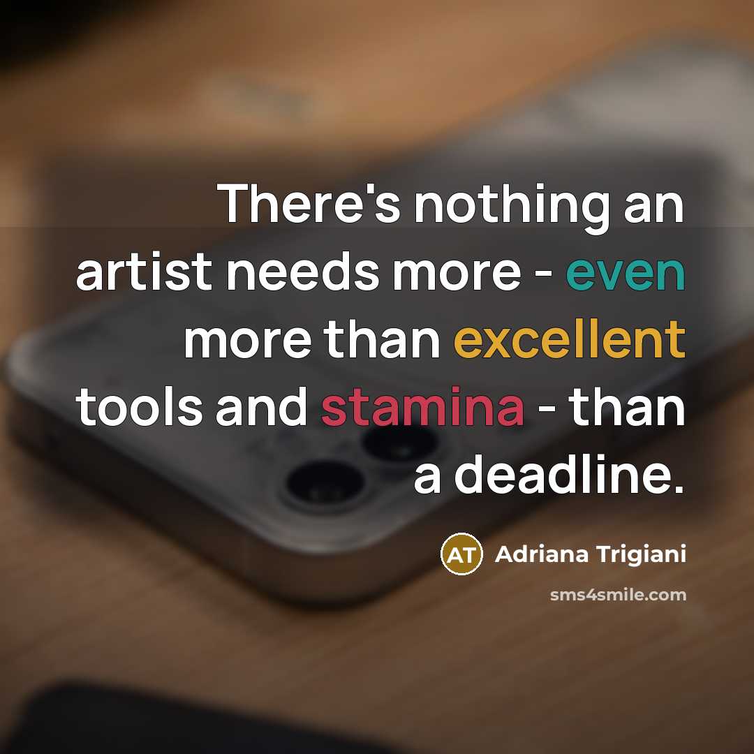 “There's nothing an artist needs more - even more than…” quote by Adriana Trigiani