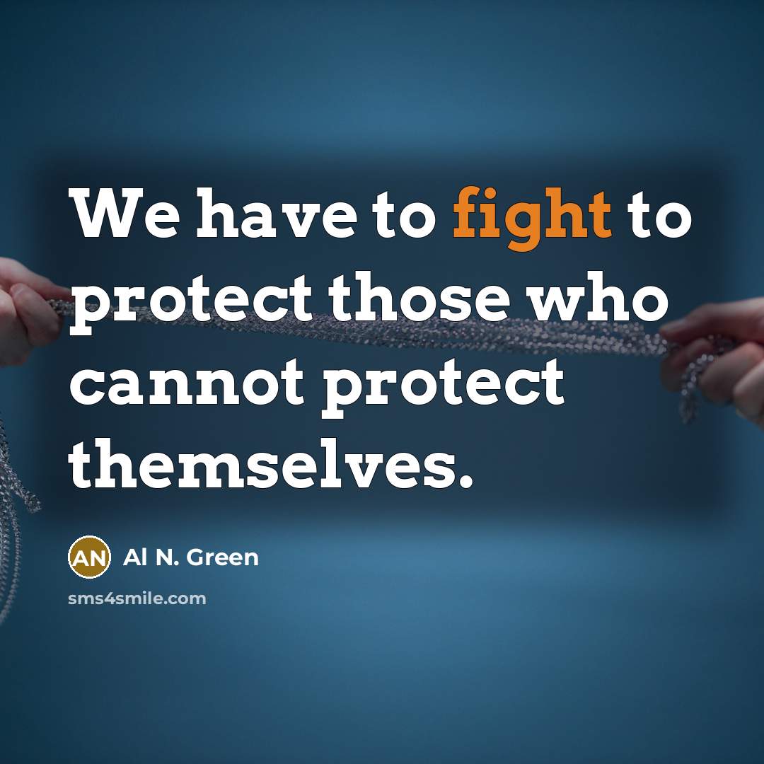 “We have to fight to protect those who cannot protect…” quote by Al N. Green