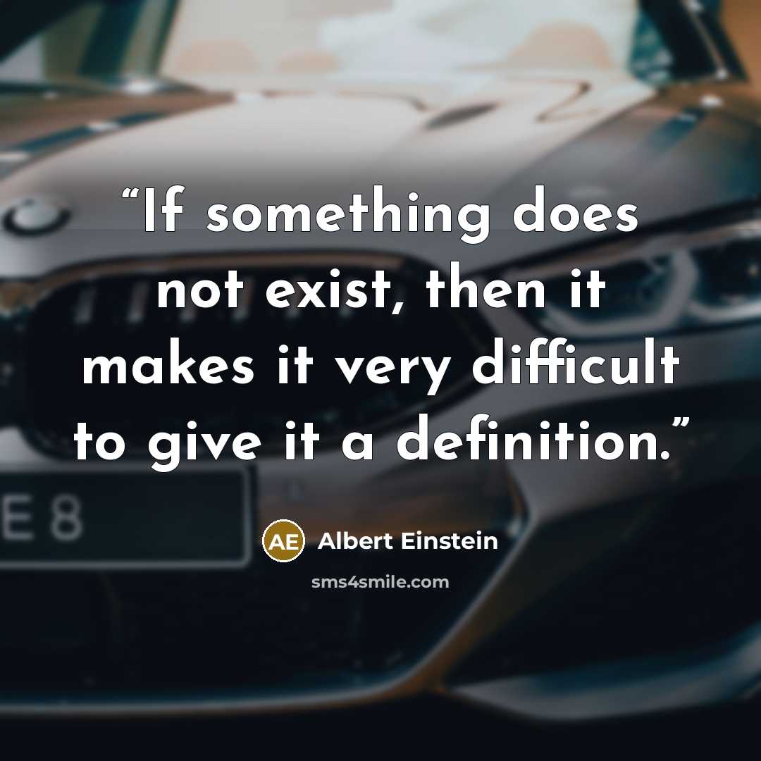 “If something does not exist, then it makes it very difficult to give it a definition.” quote by Albert Einstein