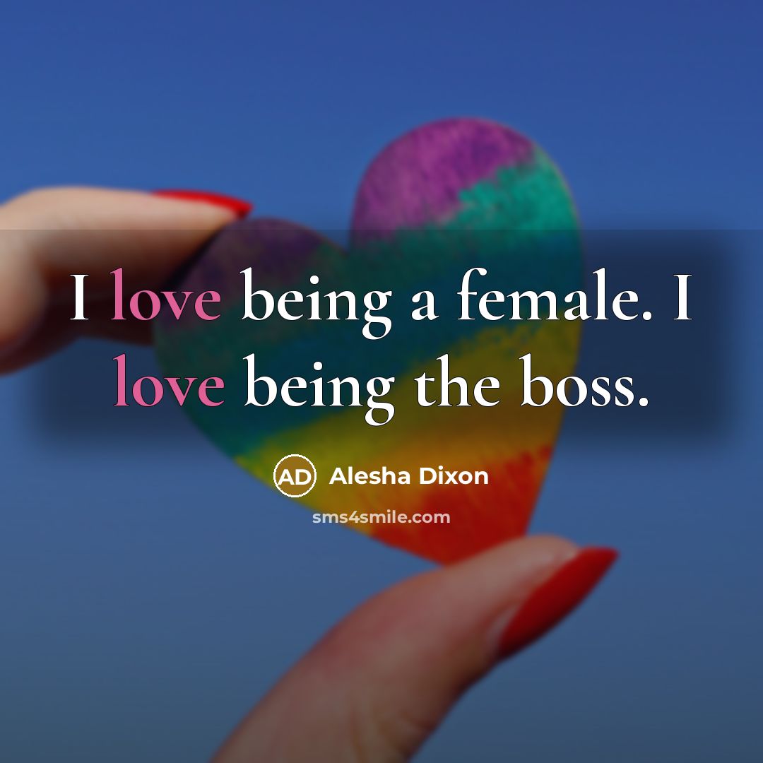 “I love being a female. I love being the boss.…” quote by Alesha Dixon