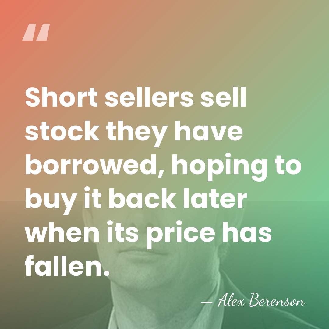 Short sellers sell stock they have borrowed, hoping to buy it back&hellip; - Alex Berenson