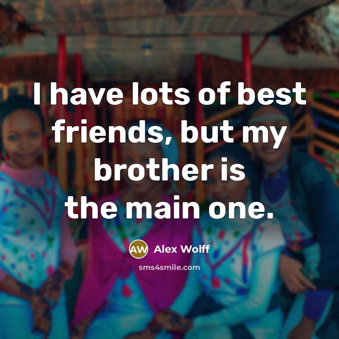 “I have lots of best friends, but my brother is…” quote by Alex Wolff