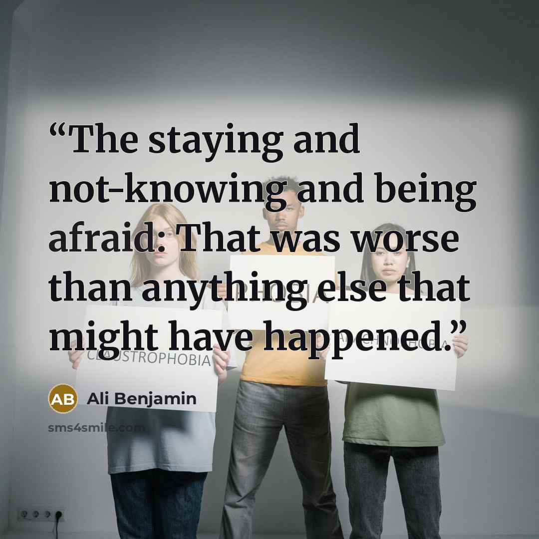 “The staying and not-knowing and being afraid: That was worse than anything else that might have happened.” quote by Ali Benjamin