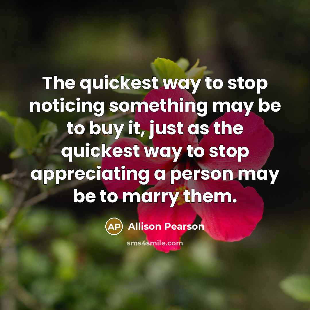 “The quickest way to stop noticing something may be to…” quote by Allison Pearson