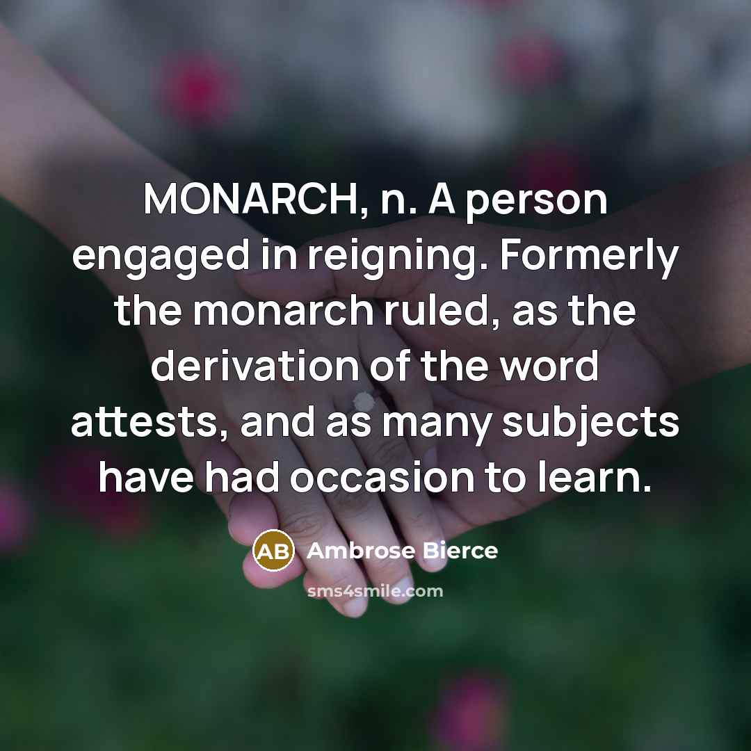 “MONARCH, n. A person engaged in reigning. Formerly the monarch…” quote by Ambrose Bierce